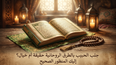 جلب الحبيب بالطرق الروحانية حقيقة أم خيال؟ إليك المنظور الصحيح